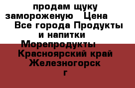 продам щуку замороженую › Цена ­ 87 - Все города Продукты и напитки » Морепродукты   . Красноярский край,Железногорск г.